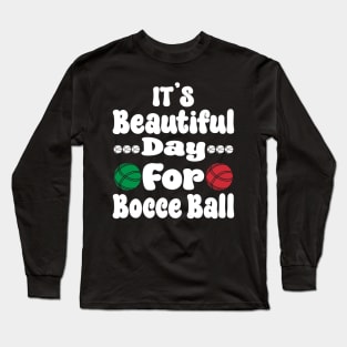 It’s a Beautiful Day for Bocce Ball Long Sleeve T-Shirt